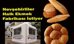 Nevşehirliler Halk Ekmek Fabrikası İstiyor.!