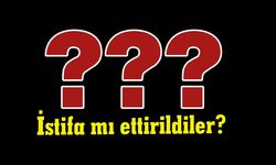 İstifa mı ettirildiler?