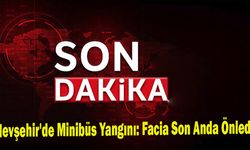 Nevşehir'de Minibüs Yangını: Facia Son Anda Önledi
