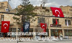 SEÇİM GELDİ, VAATLER YİNE SAHNEDE:  MUSTAFAPAŞALILAR SORUYOR, 12 YILDIR NEREDEYDİNİZ?