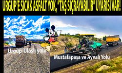 ÜRGÜP’E SICAK ASFALT YOK, “TAŞ SIÇRAYABİLİR” UYARISI VAR!