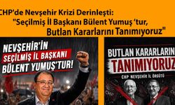 CHP'de Nevşehir Krizi Derinleşti: "Seçilmiş İl Başkanı Bülent Yumuş ‘tur, Butlan Kararlarını Tanımıyoruz"