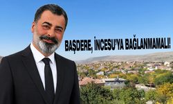 BAŞDERE, İNCESU’YA BAĞLANMAMALI!