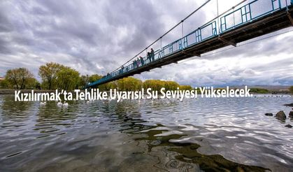 Kızılırmak’ta Tehlike Uyarısı! Su Seviyesi Yükselecek.