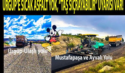 ÜRGÜP’E SICAK ASFALT YOK, “TAŞ SIÇRAYABİLİR” UYARISI VAR!