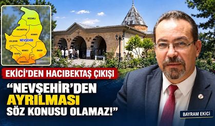 Ekici’den Hacıbektaş mesajı: “Erenlerin diyarı Hacıbektaş, Nevşehir’indir; ayrılması söz konusu bile olamaz!”