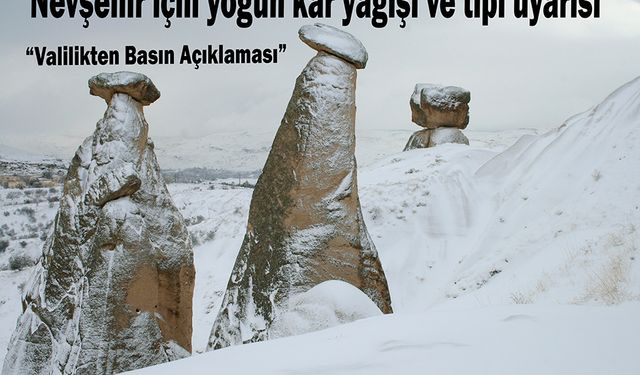 Valilik Basın Açıklaması Nevşehir için yoğun kar yağışı ve tipi uyarısı İlimizde, Meteoroloji Genel Müdürlüğü 7. Bölge M