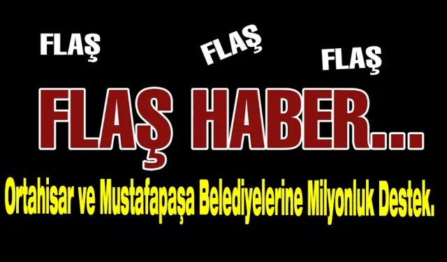 Ortahisar ve Mustafapaşa Belediyelerine Milyonluk Destek.