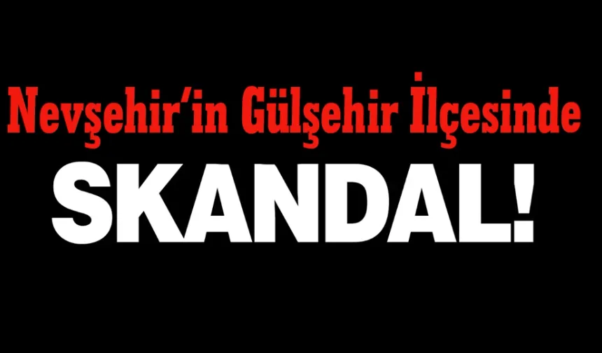Nevşehir’de skandal!