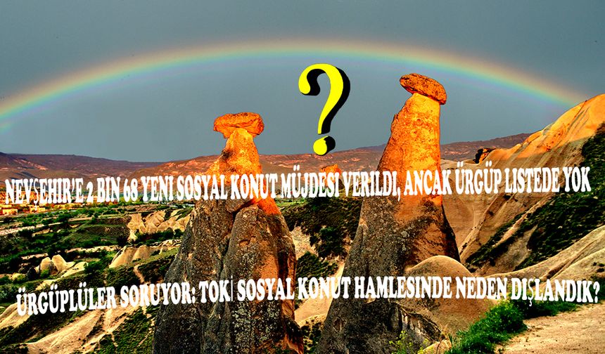 Nevşehir’e 2 Bin 68 Yeni Sosyal Konut Müjdesi Verildi, Ancak Ürgüp Listede Yok