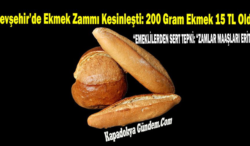 SON DAKİKA | Nevşehir’de Ekmek Zammı Kesinleşti: 200 Gram Ekmek 15 TL Oldu