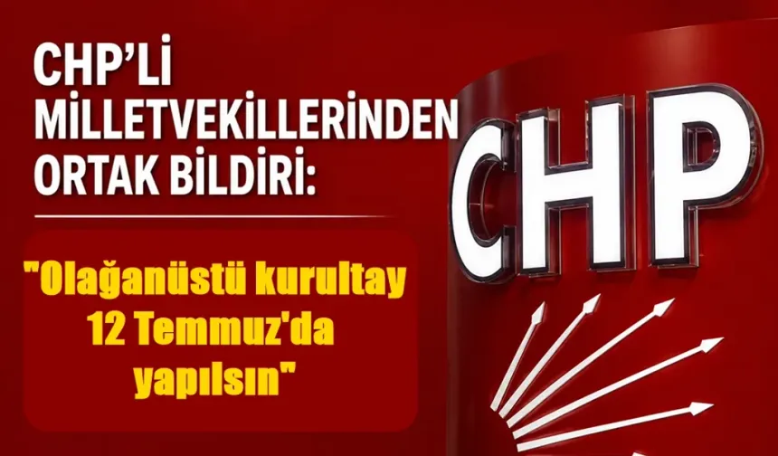 CHP'li 111 Milletvekilinden Olağanüstü Kurultay Çağrısı: "12 Temmuz'da Toplanmalı"