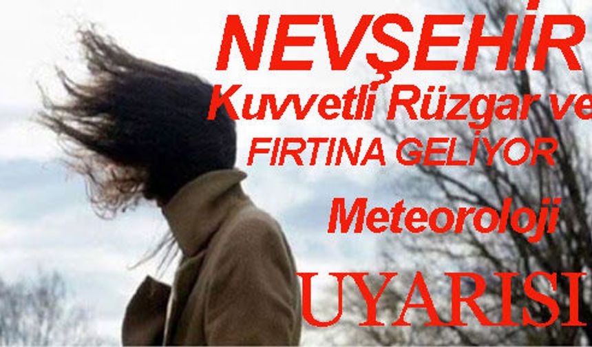 Nevşehir'de Çarşamba Günü Kuvvetli Rüzgâr ve Fırtına Uyarısı.