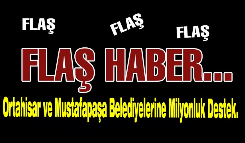 Ortahisar ve Mustafapaşa Belediyelerine Milyonluk Destek.