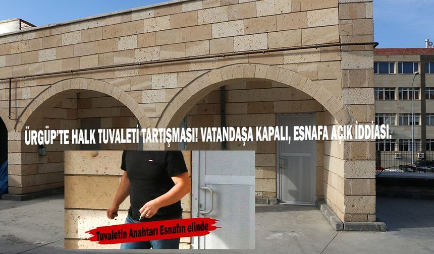 ÜRGÜP’TE HALK TUVALETİ TARTIŞMASI! VATANDAŞA KAPALI, ESNAFA AÇIK İDDİASI.